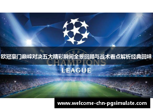 欧冠豪门巅峰对决五大精彩瞬间全景回顾与战术看点解析经典回味