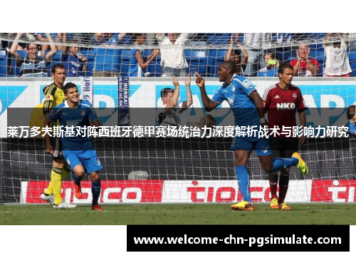 莱万多夫斯基对阵西班牙德甲赛场统治力深度解析战术与影响力研究
