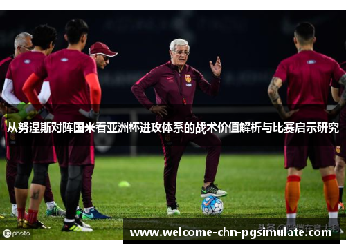 从努涅斯对阵国米看亚洲杯进攻体系的战术价值解析与比赛启示研究