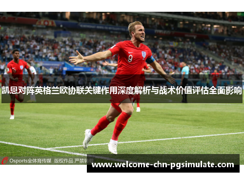 凯恩对阵英格兰欧协联关键作用深度解析与战术价值评估全面影响