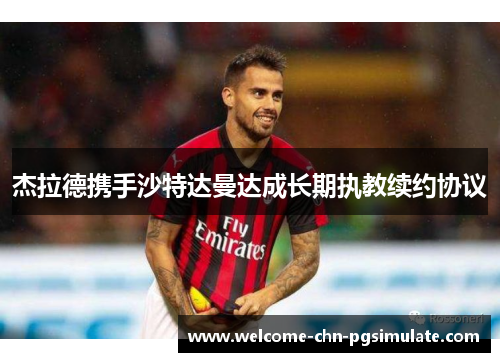 杰拉德携手沙特达曼达成长期执教续约协议