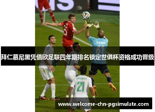 拜仁慕尼黑凭借欧足联四年期排名锁定世俱杯资格成功晋级 拜仁慕尼黑凭借欧足联四年期排名锁定世俱杯资格成功晋级
